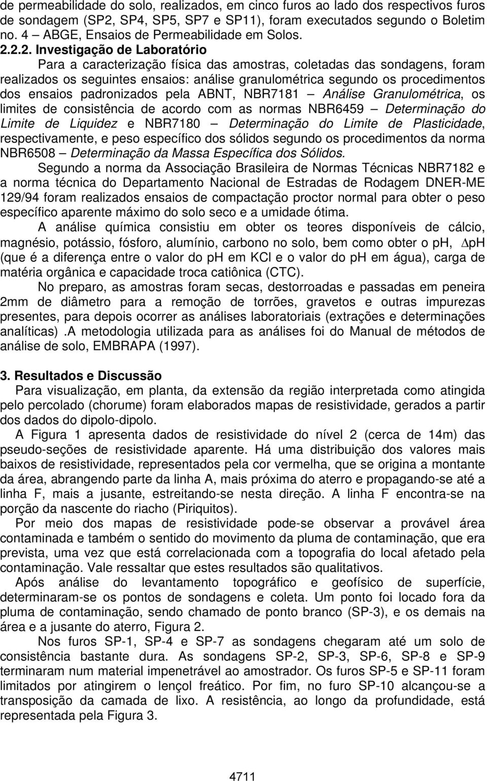 2.2. Investigação de Laboratório Para a caracterização física das amostras, coletadas das sondagens, foram realizados os seguintes ensaios: análise granulométrica segundo os procedimentos dos ensaios