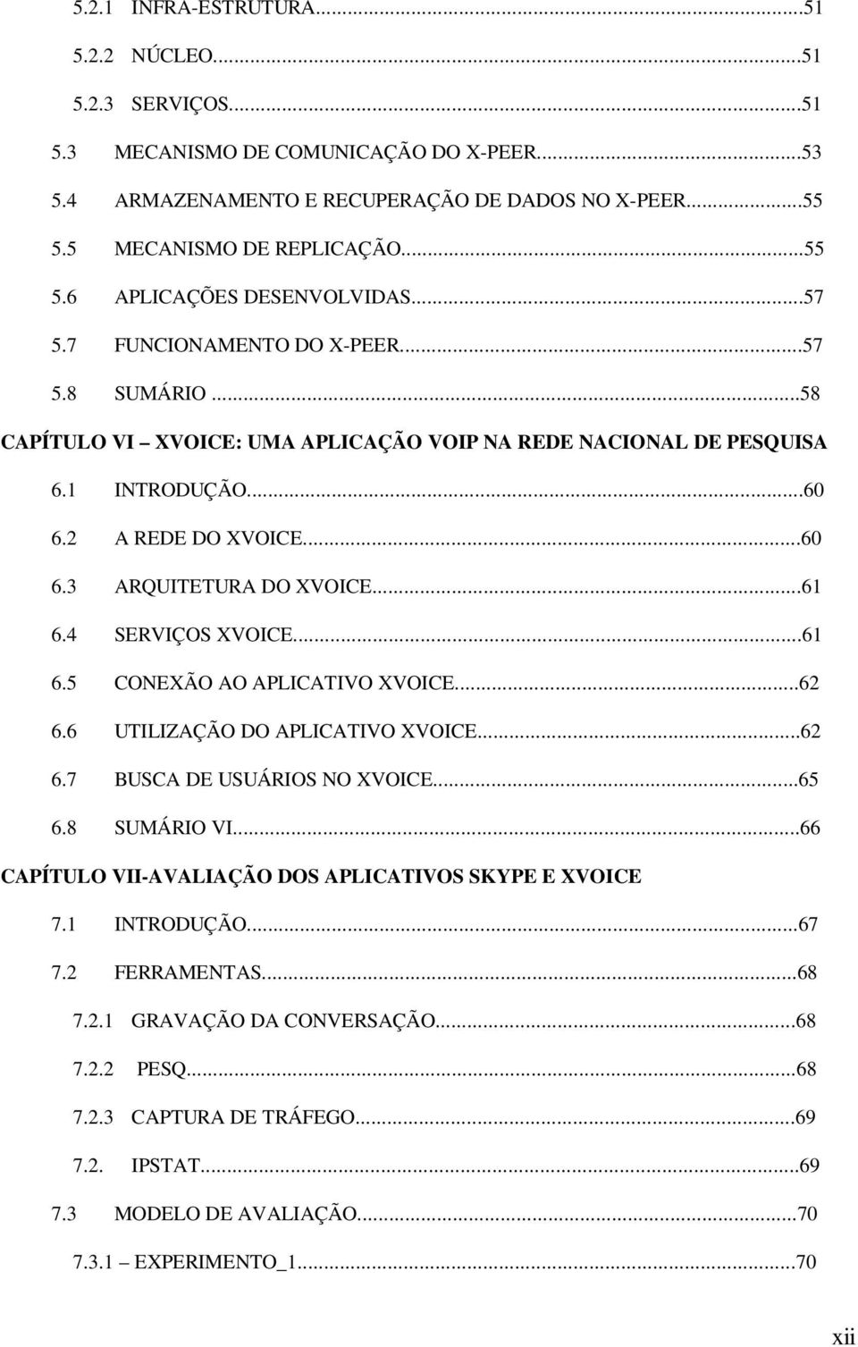 4 SERVIÇOS XVOICE...61 6.5 CONEXÃO AO APLICATIVO XVOICE...62 6.6 UTILIZAÇÃO DO APLICATIVO XVOICE...62 6.7 BUSCA DE USUÁRIOS NO XVOICE...65 6.8 SUMÁRIO VI.