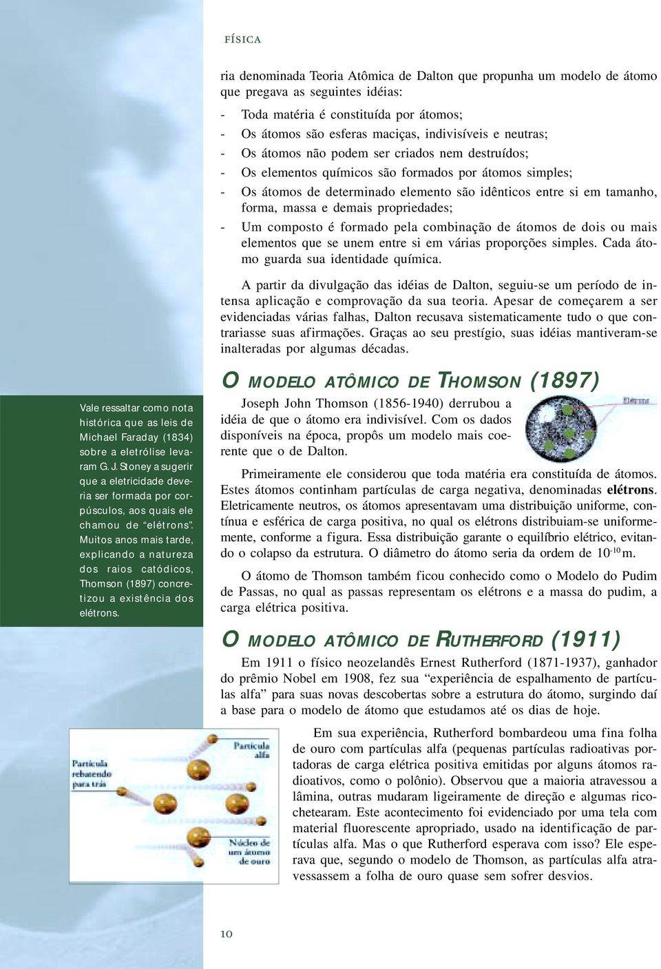 massa e demais propriedades; - Um composto é formado pela combinação de átomos de dois ou mais elementos que se unem entre si em várias proporções simples. Cada átomo guarda sua identidade química.