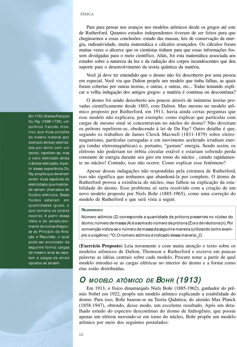 Esses fluidos estariam em quantidades iguais, o que tornaria os corpos neutros.