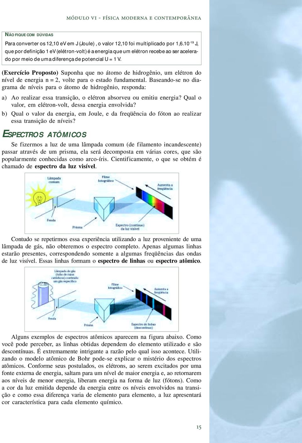 (Exercício Proposto) Suponha que no átomo de hidrogênio, um elétron do nível de energia n = 2, volte para o estado fundamental.