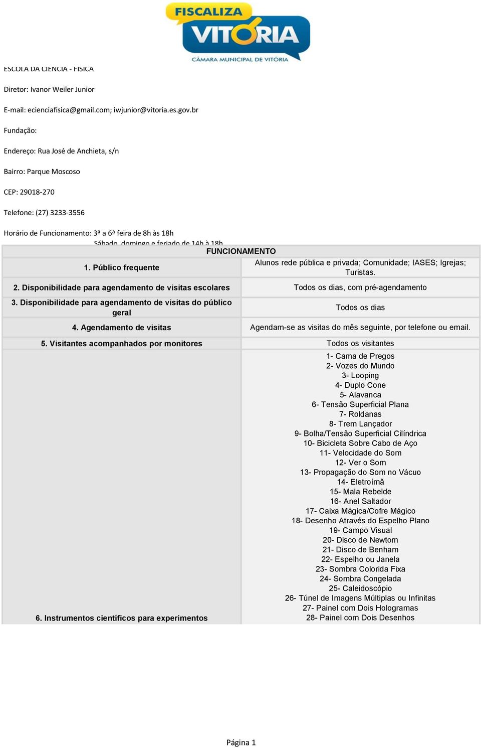 18h FUNCIONAMENTO Alunos rede pública e privada; Comunidade; IASES; Igrejas; 1. Público frequente Turistas. 2.