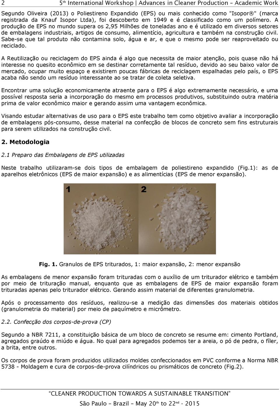 civil. Sabe-se que tal produto não contamina solo, água e ar, e que o mesmo pode ser reaproveitado ou reciclado.