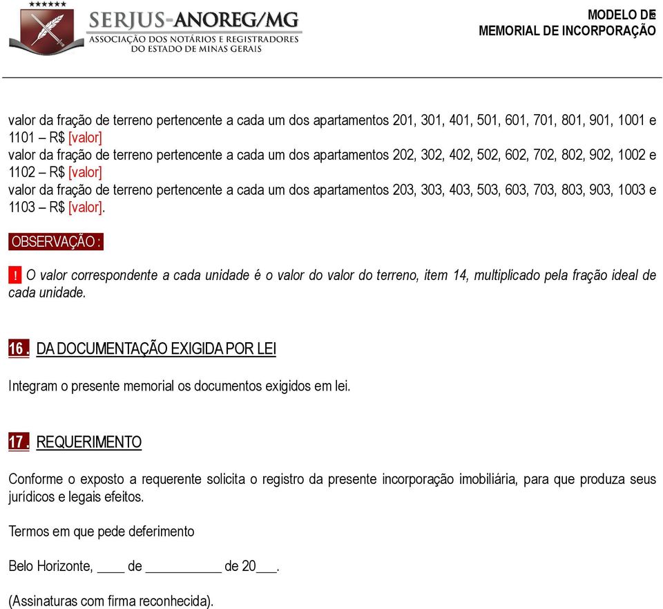 [valor].! O valor correspondente a cada unidade é o valor do valor do terreno, item 14, multiplicado pela fração ideal de cada unidade. 16.