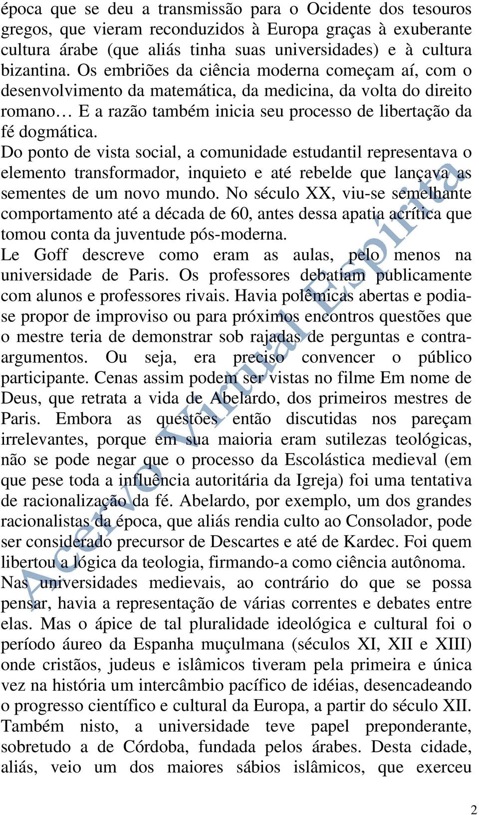 Do ponto de vista social, a comunidade estudantil representava o elemento transformador, inquieto e até rebelde que lançava as sementes de um novo mundo.