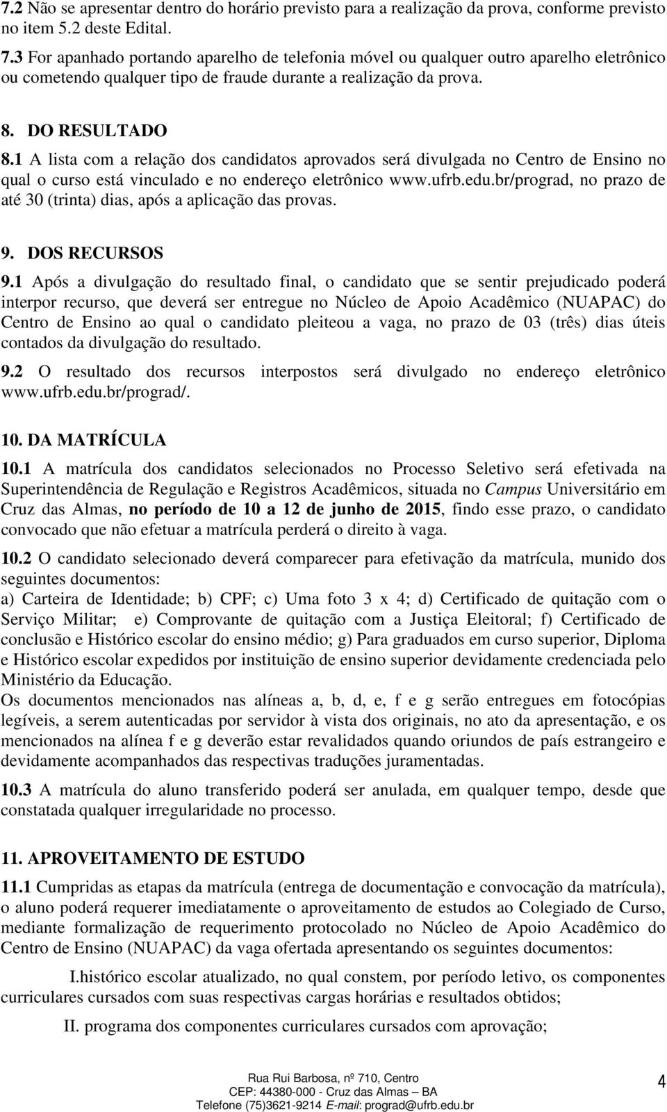 1 A lista com a relação dos candidatos aprovados será divulgada no Centro de Ensino no qual o curso está vinculado e no endereço eletrônico www.ufrb.edu.