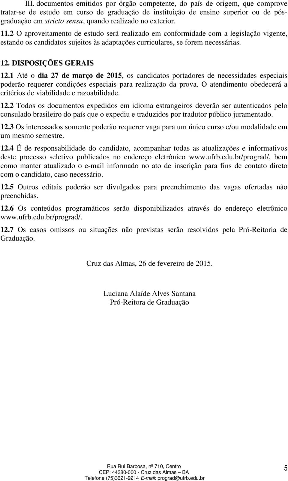 DISPOSIÇÕES GERAIS 12.1 Até o dia 27 de março de 2015, os candidatos portadores de necessidades especiais poderão requerer condições especiais para realização da prova.