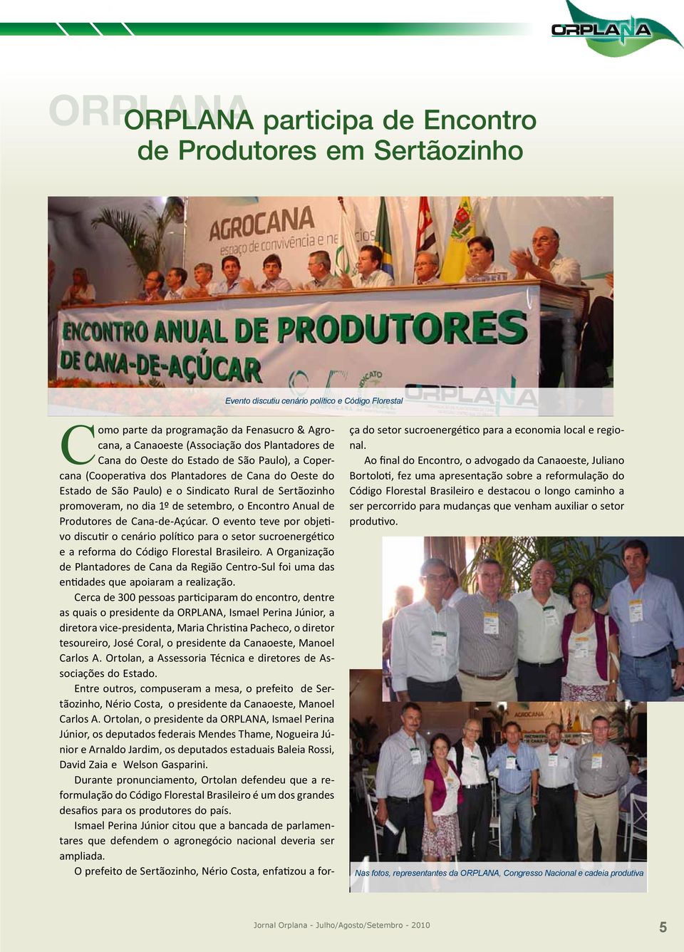 setembro, o Encontro Anual de Produtores de Cana-de-Açúcar. O evento teve por objetivo discutir o cenário político para o setor sucroenergético e a reforma do Código Florestal Brasileiro.