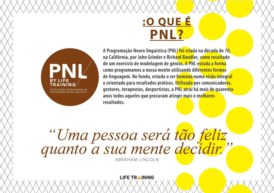 modelagem de génios. A PNL estuda a forma como programamos a nossa mente utilizando diferentes formas de linguagem.