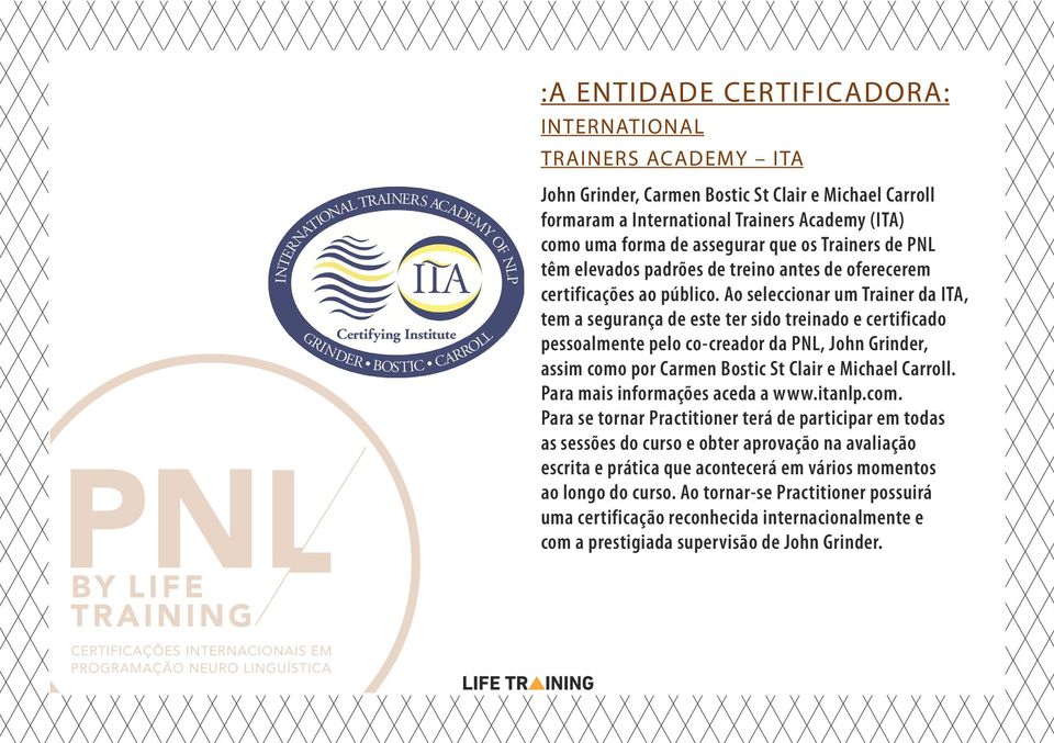 Ao seleccionar um Trainer da ITA, tem a segurança de este ter sido treinado e certificado pessoalmente pelo co-creador da PNL, John Grinder, assim como por Carmen Bostic St Clair e Michael Carroll.