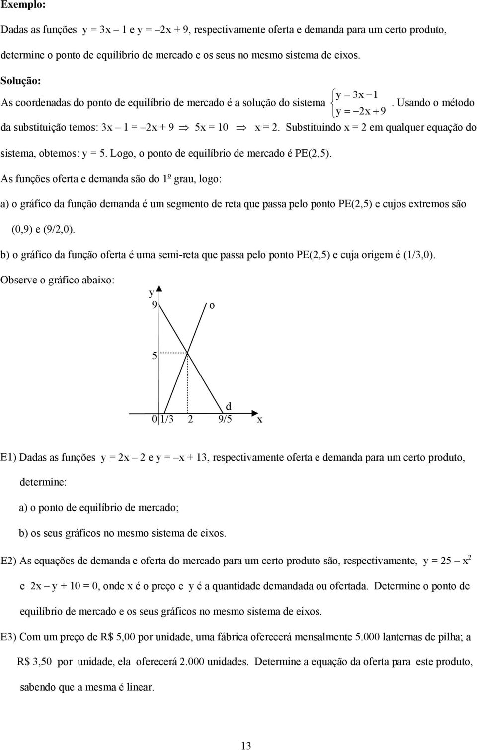 Substituindo = em qualquer equação do sistema, obtemos: y =. Logo, o ponto de equilíbrio de mercado é PE(,).