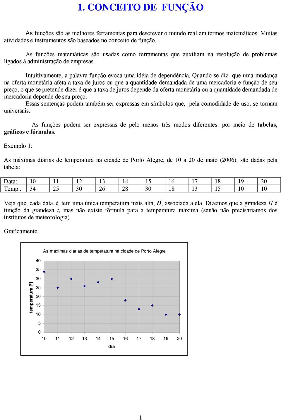 Quando se diz que uma mudança na oferta monetária afeta a taa de juros ou que a quantidade demandada de uma mercadoria é função de seu preço, o que se pretende dizer é que a taa de juros depende da