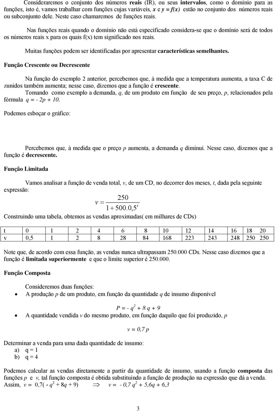 Nas funções reais quando o domínio não está especificado considera-se que o domínio será de todos os números reais para os quais f() tem significado nos reais.