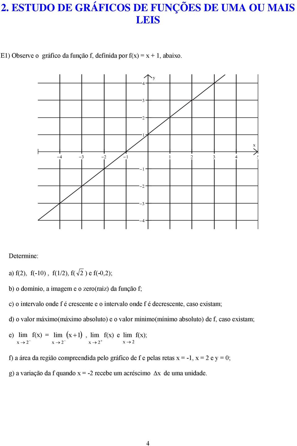 intervalo onde f é decrescente, caso eistam; d) o valor máimo(máimo absoluto) e o valor mínimo(mínimo absoluto) de f, caso eistam; e) lim f() =