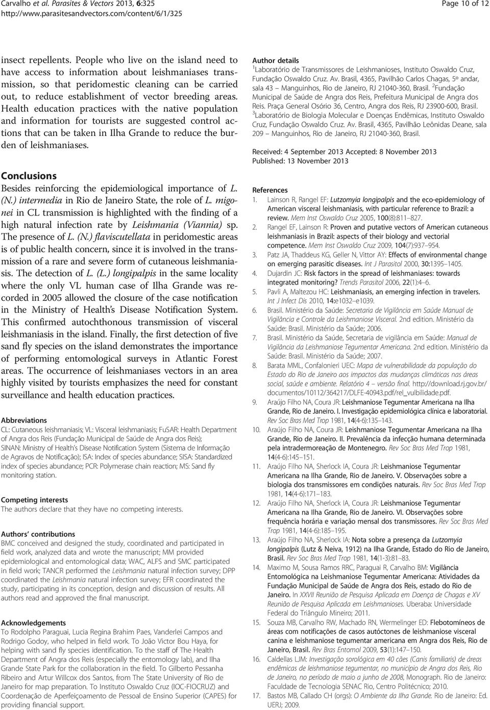 Health education practices with the native population and information for tourists are suggested control actions that can be taken in Ilha Grande to reduce the burden of leishmaniases.