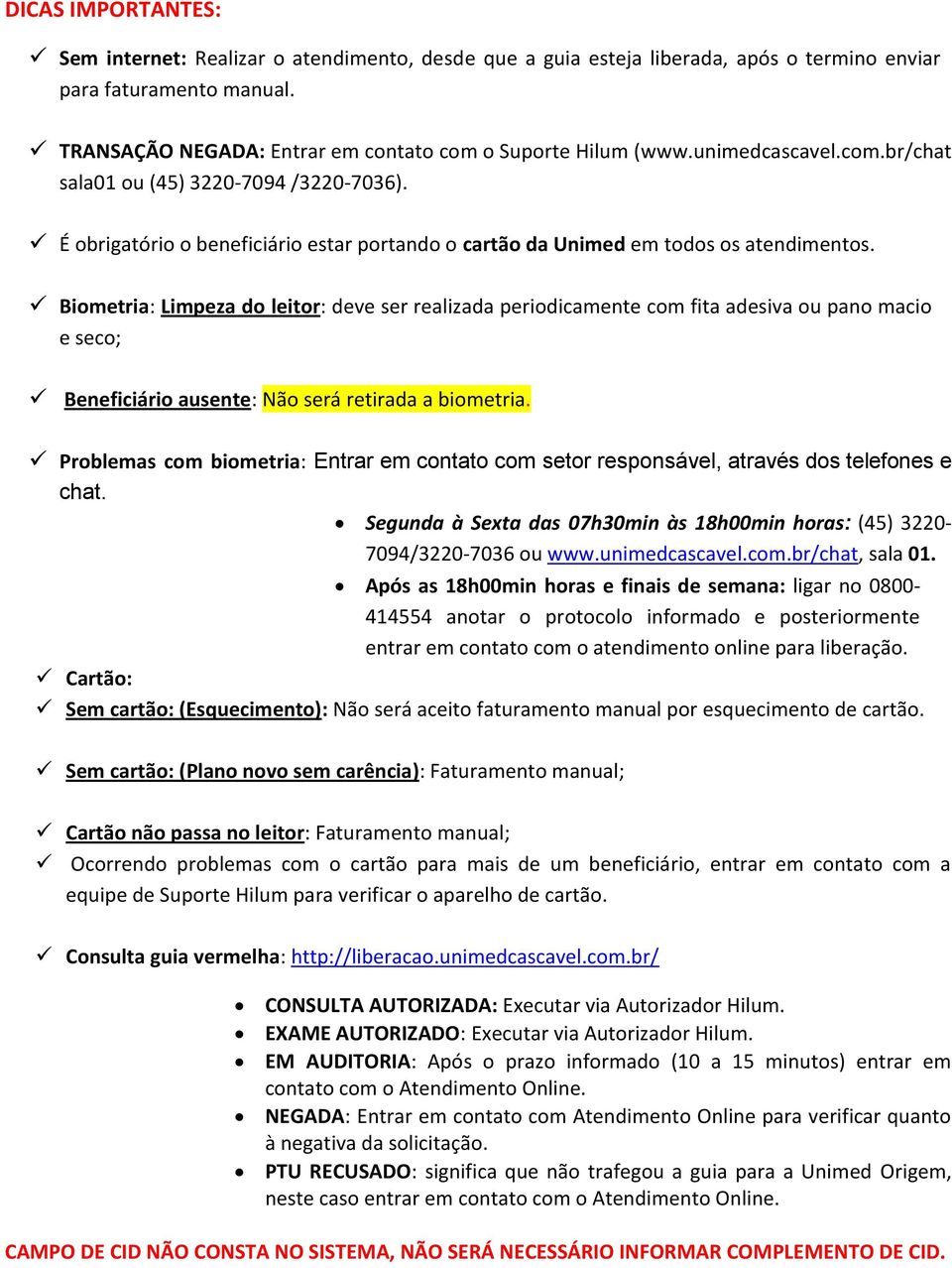 Biometria: Limpeza do leitor: deve ser realizada periodicamente com fita adesiva ou pano macio e seco; Beneficiário ausente: Não será retirada a biometria.