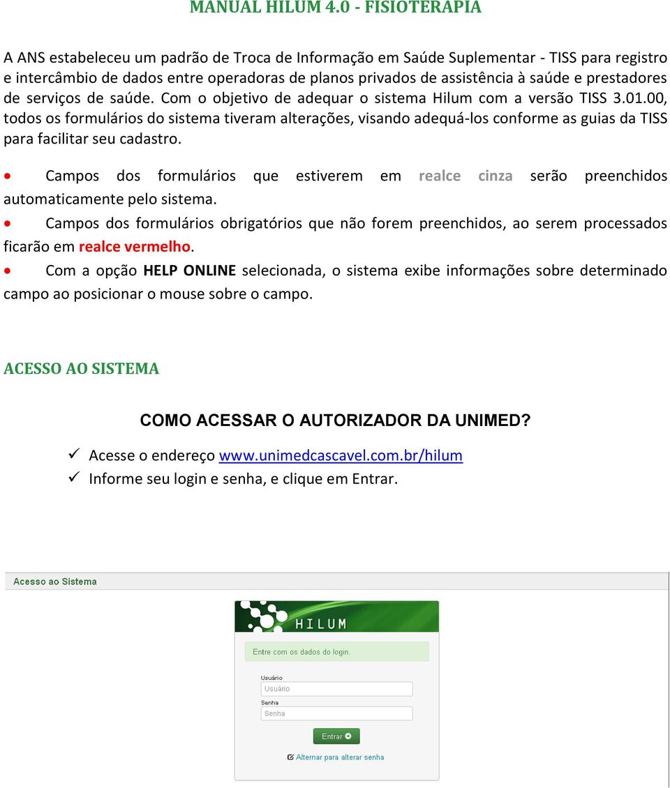 prestadores de serviços de saúde. Com o objetivo de adequar o sistema Hilum com a versão TISS 3.01.