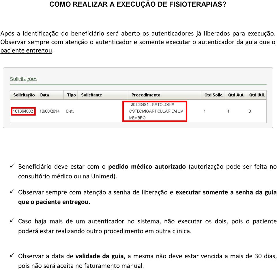 Beneficiário deve estar com o pedido médico autorizado (autorização pode ser feita no consultório médico ou na Unimed).