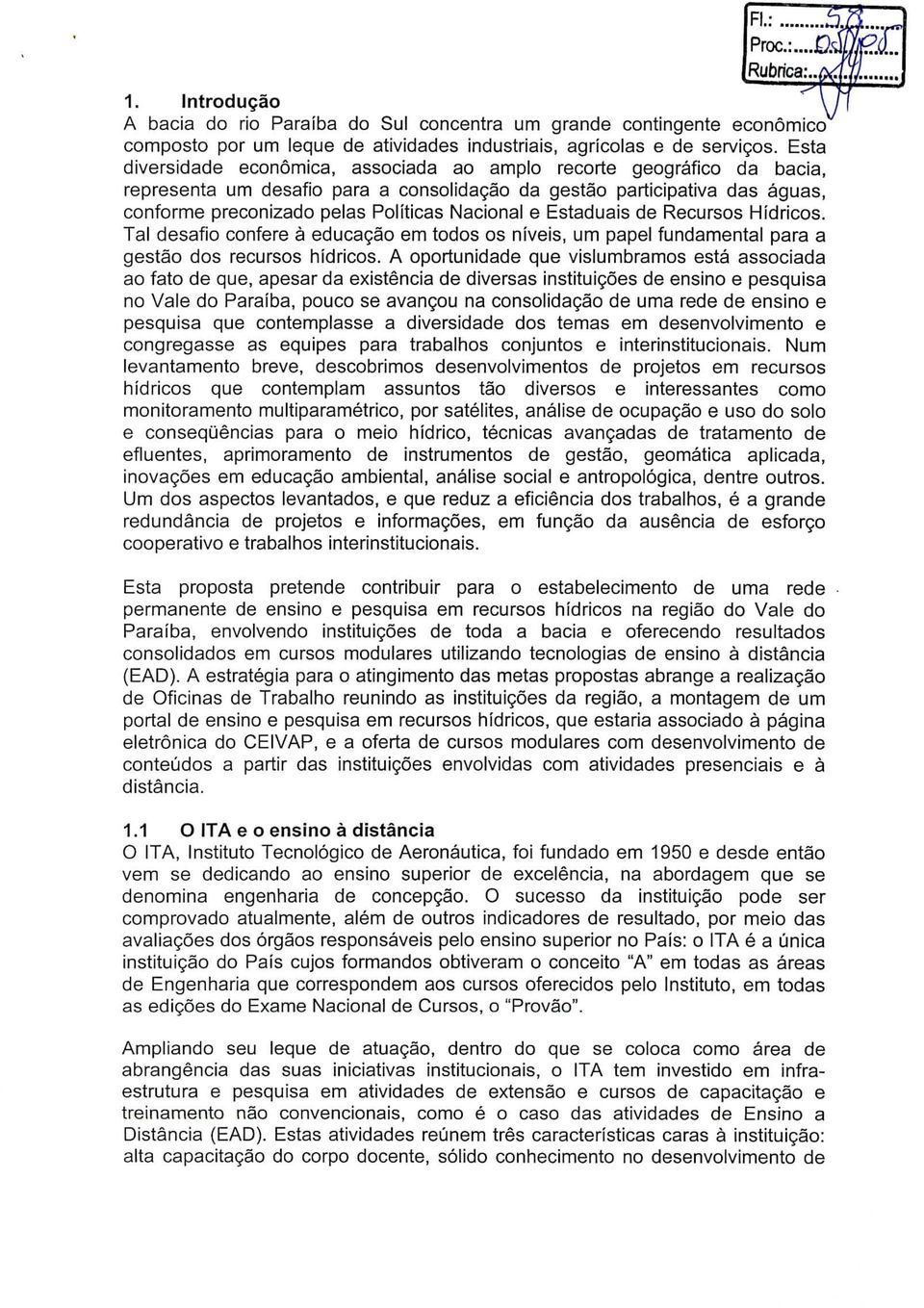 e Estaduais de Recursos Hídricos. Tal desafio confere à educação em todos os níveis, um papel fundamental para a gestão dos recursos hídricos.