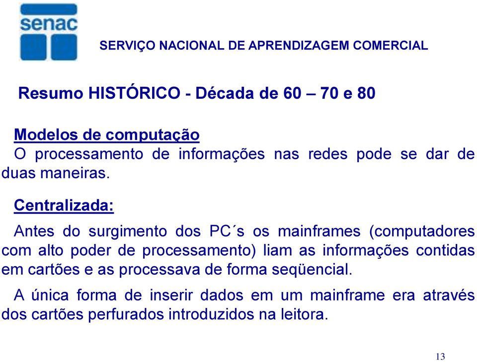 Centralizada: Antes do surgimento dos PC s os mainframes (computadores com alto poder de processamento)