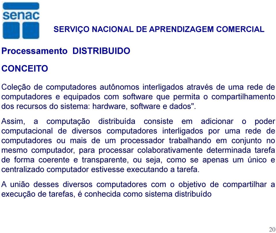 Assim, a computação distribuída consiste em adicionar o poder computacional de diversos computadores interligados por uma rede de computadores ou mais de um processador trabalhando em