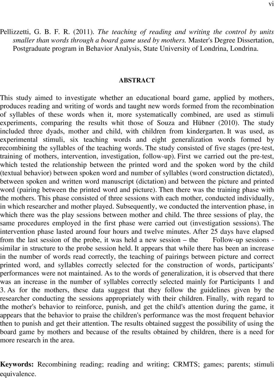 ABSTRACT This study aimed to investigate whether an educational board game, applied by mothers, produces reading and writing of words and taught new words formed from the recombination of syllables