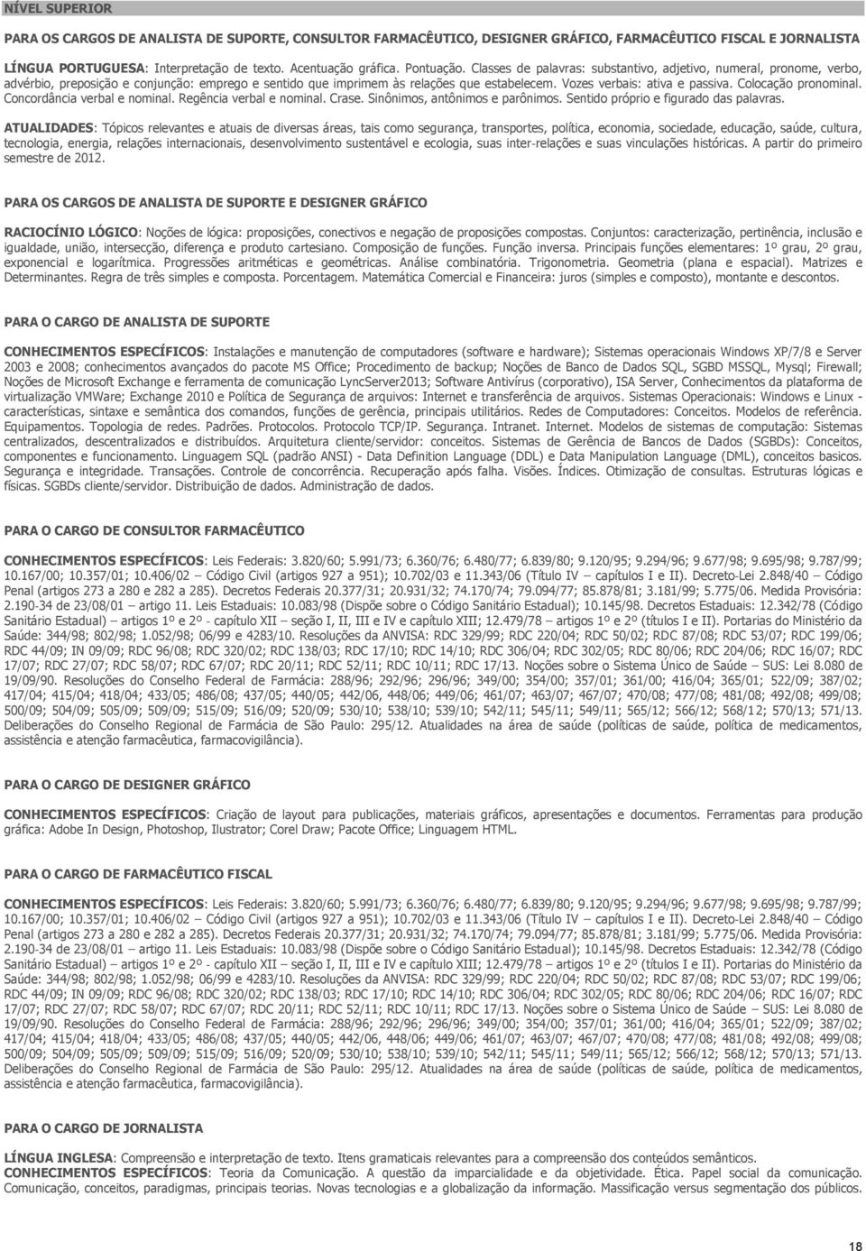 Vozes verbais: ativa e passiva. Colocação pronominal. Concordância verbal e nominal. Regência verbal e nominal. Crase. Sinônimos, antônimos e parônimos. Sentido próprio e figurado das palavras.