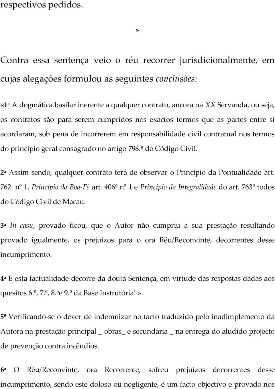 seja, os contratos são para serem cumpridos nos exactos termos que as partes entre si acordaram, sob pena de incorrerem em responsabilidade civil contratual nos termos do princípio geral consagrado