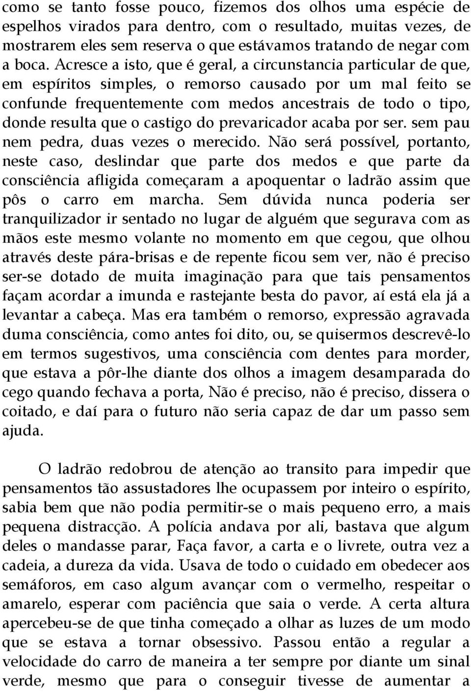 que o castigo do prevaricador acaba por ser. sem pau nem pedra, duas vezes o merecido.