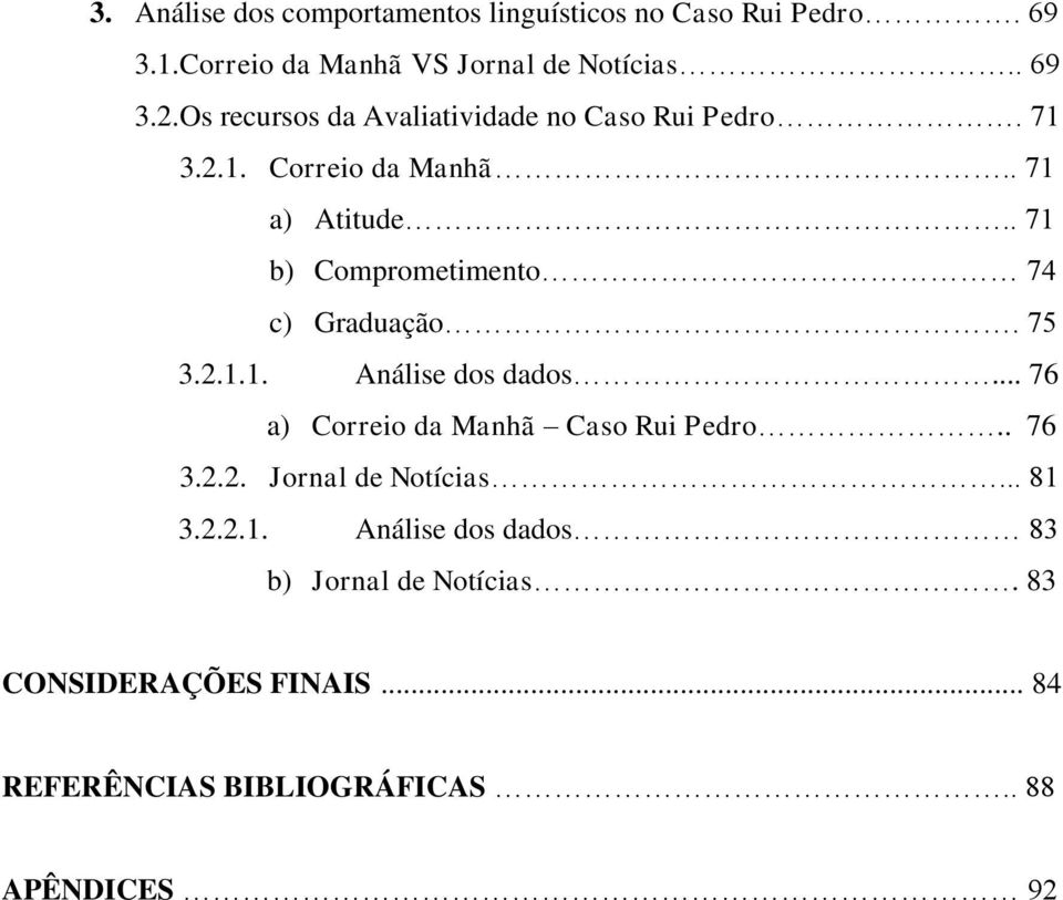 . 71 b) Comprometimento 74 c) Graduação. 75 3.2.1.1. Análise dos dados... 76 a) Correio da Manhã Caso Rui Pedro.. 76 3.2.2. Jornal de Notícias.