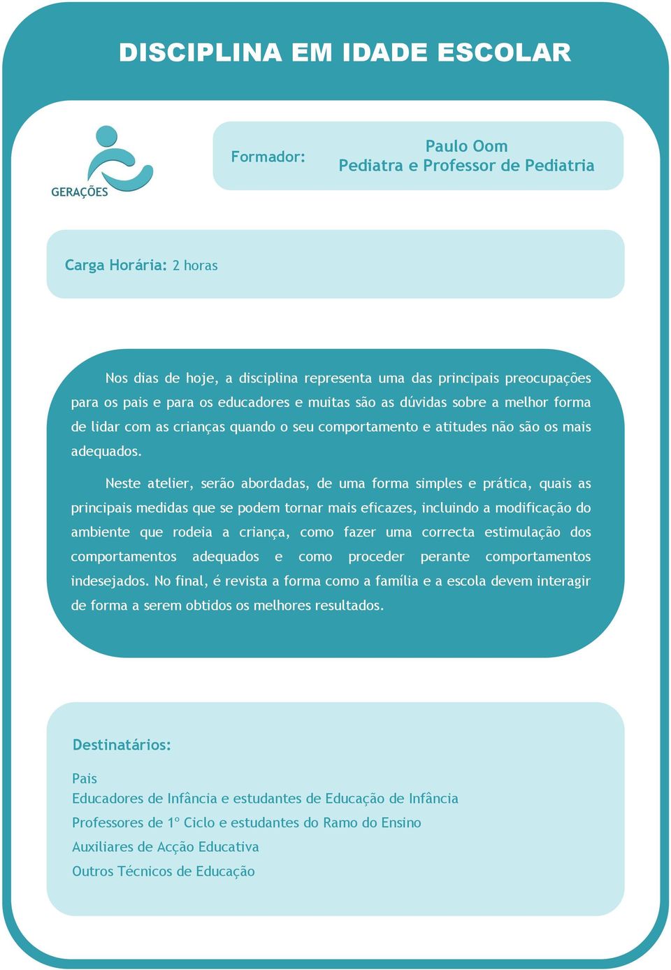 Neste atelier, serão abordadas, de uma forma simples e prática, quais as principais medidas que se podem tornar mais eficazes, incluindo a modificação do ambiente que rodeia a criança, como fazer