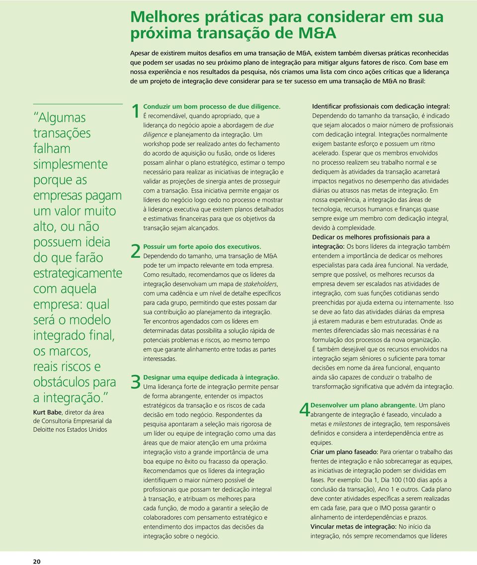 Com base em nossa experiência e nos resultados da pesquisa, nós criamos uma lista com cinco ações críticas que a liderança de um projeto de integração deve considerar para se ter sucesso em uma