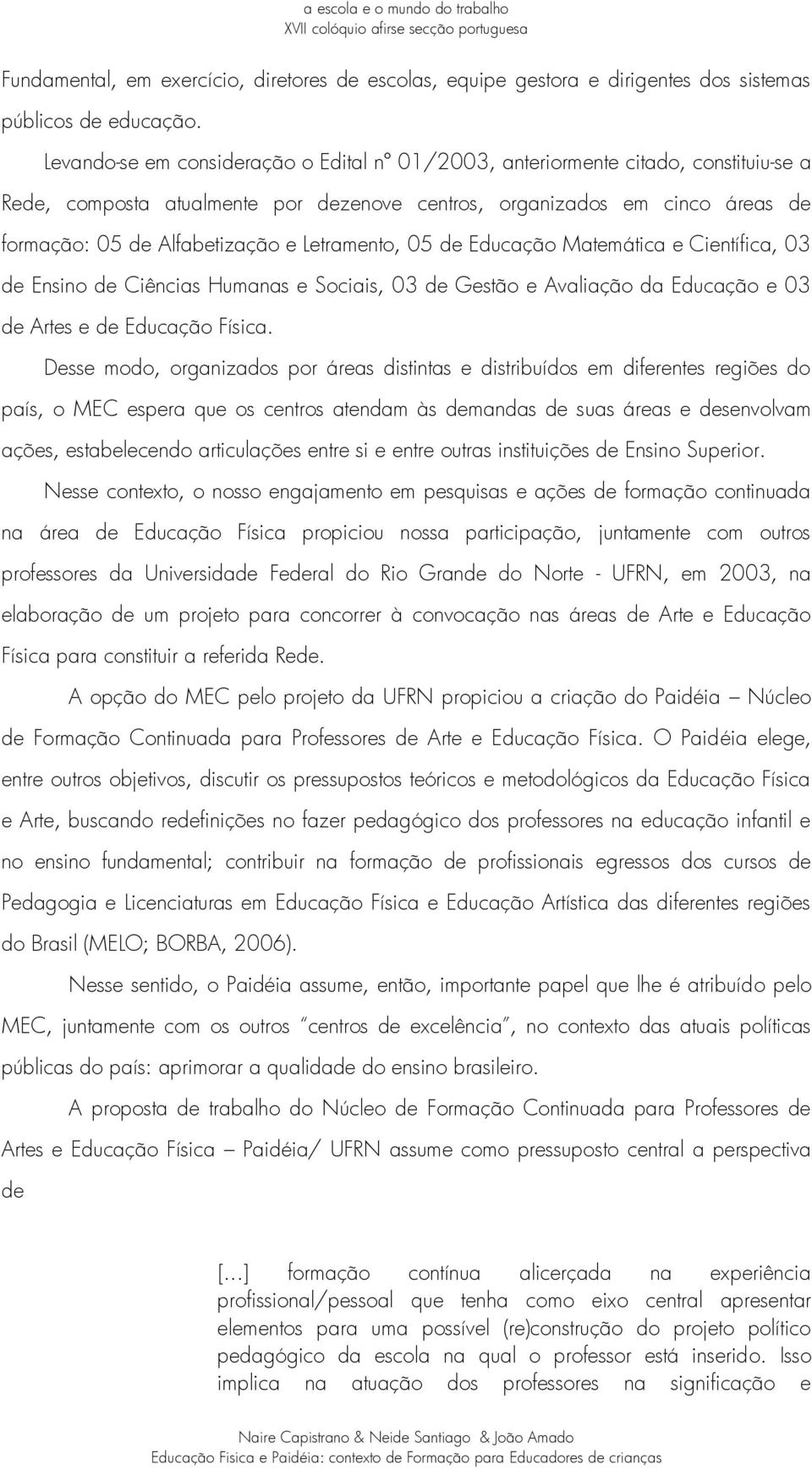 Letramento, 05 de Educação Matemática e Científica, 03 de Ensino de Ciências Humanas e Sociais, 03 de Gestão e Avaliação da Educação e 03 de Artes e de Educação Física.