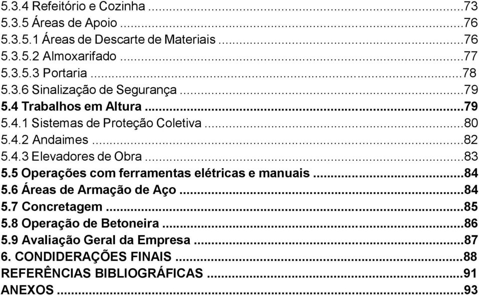 ..83 5.5 Operações com ferramentas elétricas e manuais...84 5.6 Áreas de Armação de Aço...84 5.7 Concretagem...85 5.