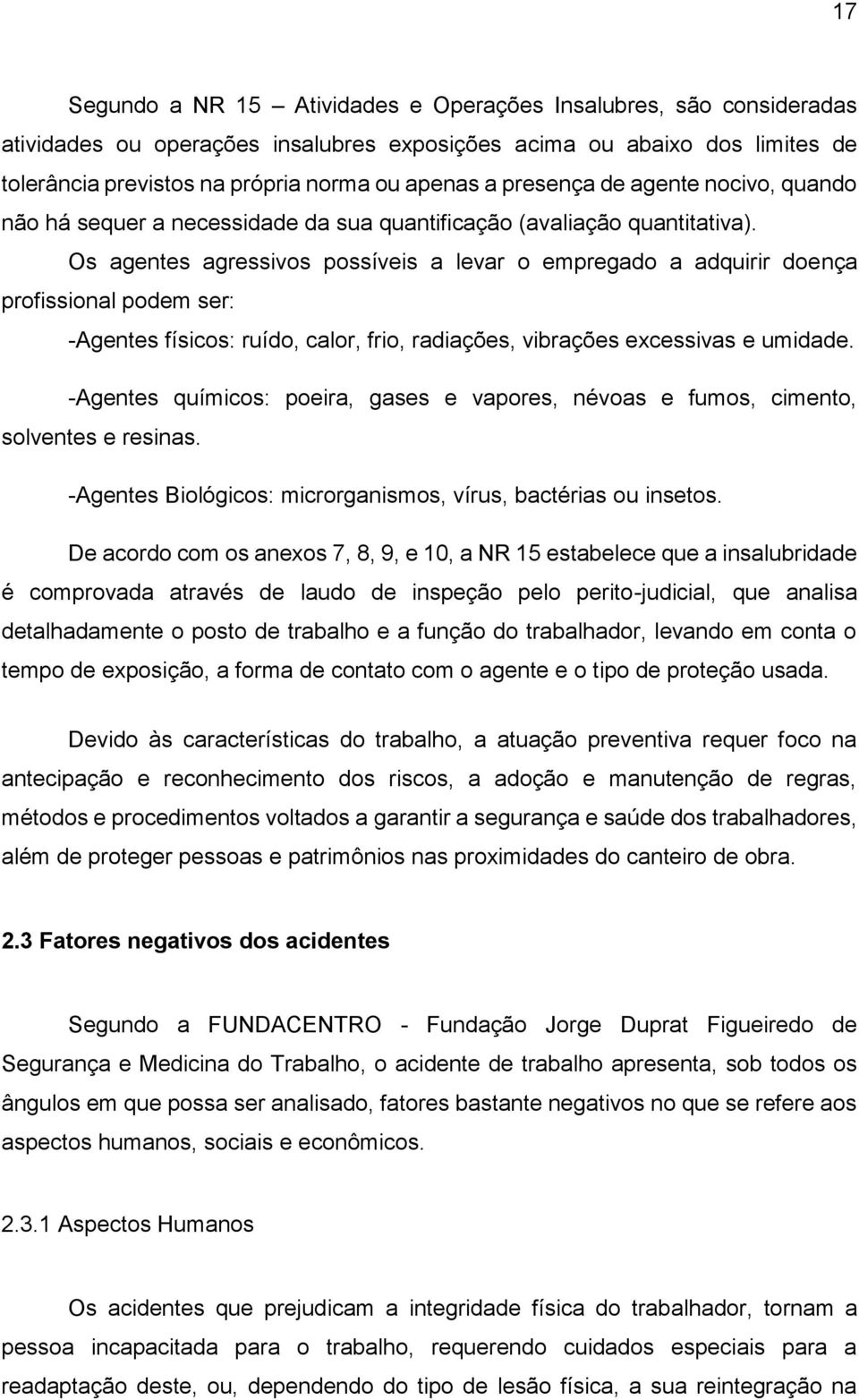 Os agentes agressivos possíveis a levar o empregado a adquirir doença profissional podem ser: -Agentes físicos: ruído, calor, frio, radiações, vibrações excessivas e umidade.