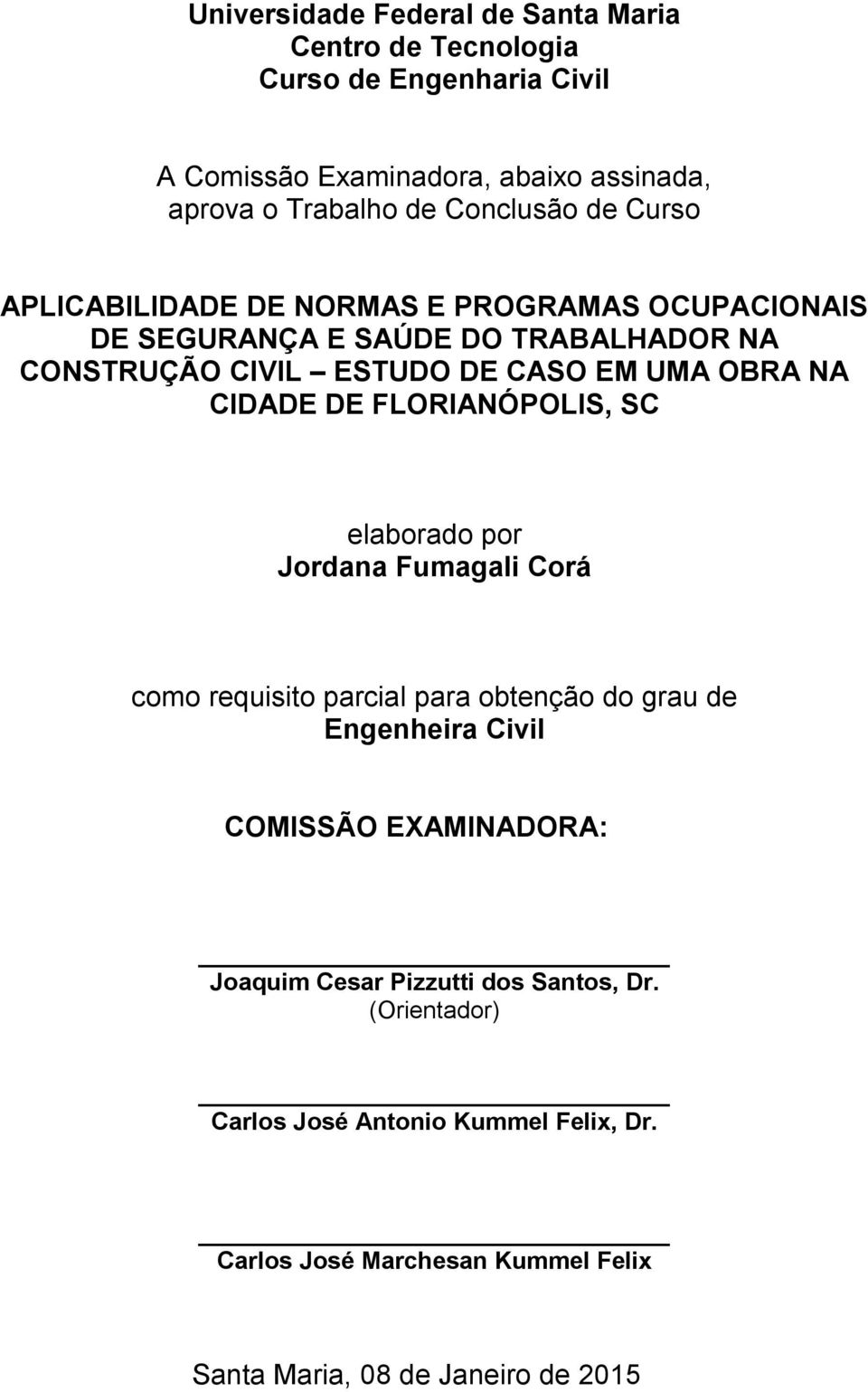 NA CIDADE DE FLORIANÓPOLIS, SC elaborado por Jordana Fumagali Corá como requisito parcial para obtenção do grau de Engenheira Civil COMISSÃO