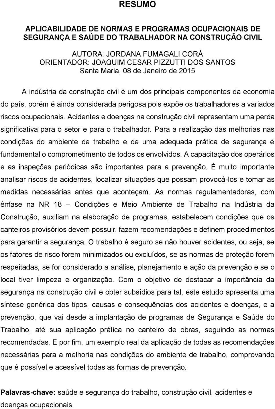 ocupacionais. Acidentes e doenças na construção civil representam uma perda significativa para o setor e para o trabalhador.