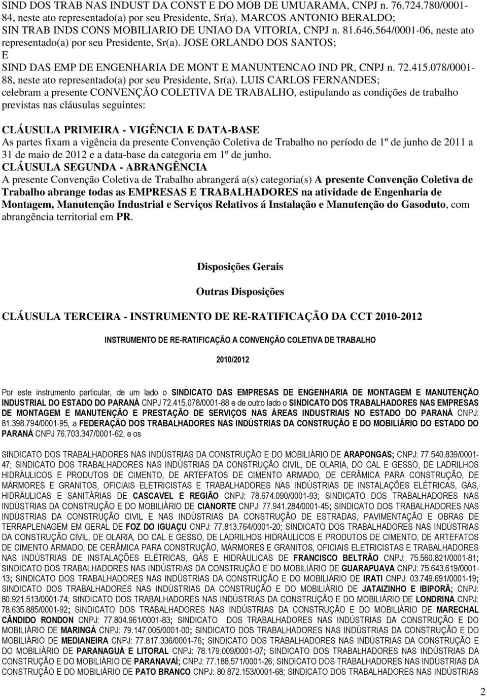 JOSE ORLANDO DOS SANTOS; E SIND DAS EMP DE ENGENHARIA DE MONT E MANUNTENCAO IND PR, CNPJ n. 72.415.078/0001-88, neste ato representado(a) por seu, Sr(a).