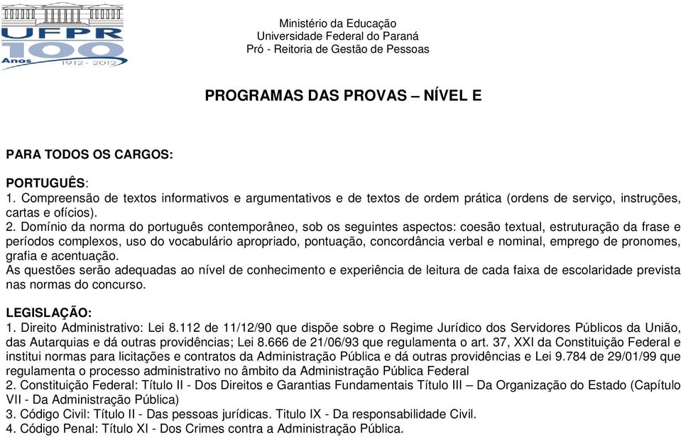 nominal, emprego de pronomes, grafia e acentuação. As questões serão adequadas ao nível de conhecimento e experiência de leitura de cada faixa de escolaridade prevista nas normas do concurso.