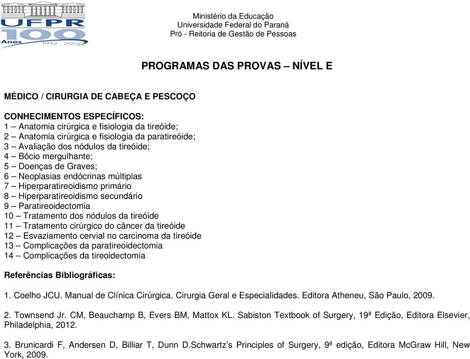 cirúrgico do câncer da tireóide 12 Esvaziamento cervial no carcinoma da tireóide 13 Complicações da paratireoidectomia 14 Complicações da tireoidectomia Referências Bibliográficas: 1. Coelho JCU.