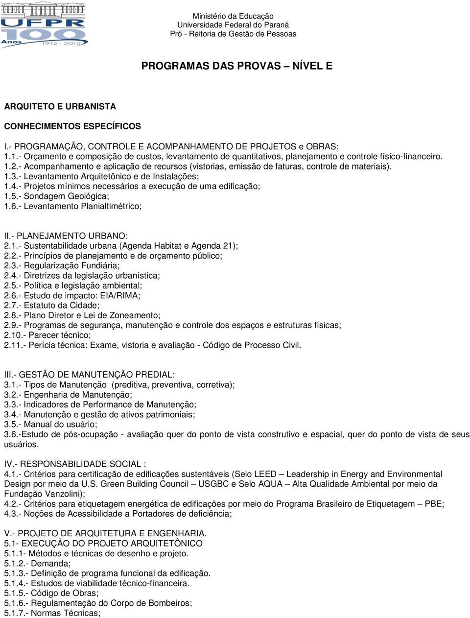 - Acompanhamento e aplicação de recursos (vistorias, emissão de faturas, controle de materiais). 1.3.- Levantamento Arquitetônico e de Instalações; 1.4.