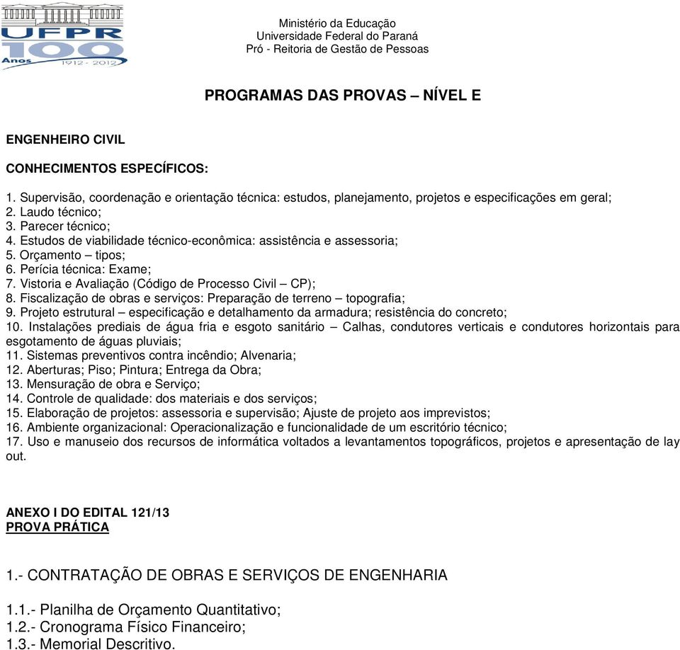 Fiscalização de obras e serviços: Preparação de terreno topografia; 9. Projeto estrutural especificação e detalhamento da armadura; resistência do concreto; 10.