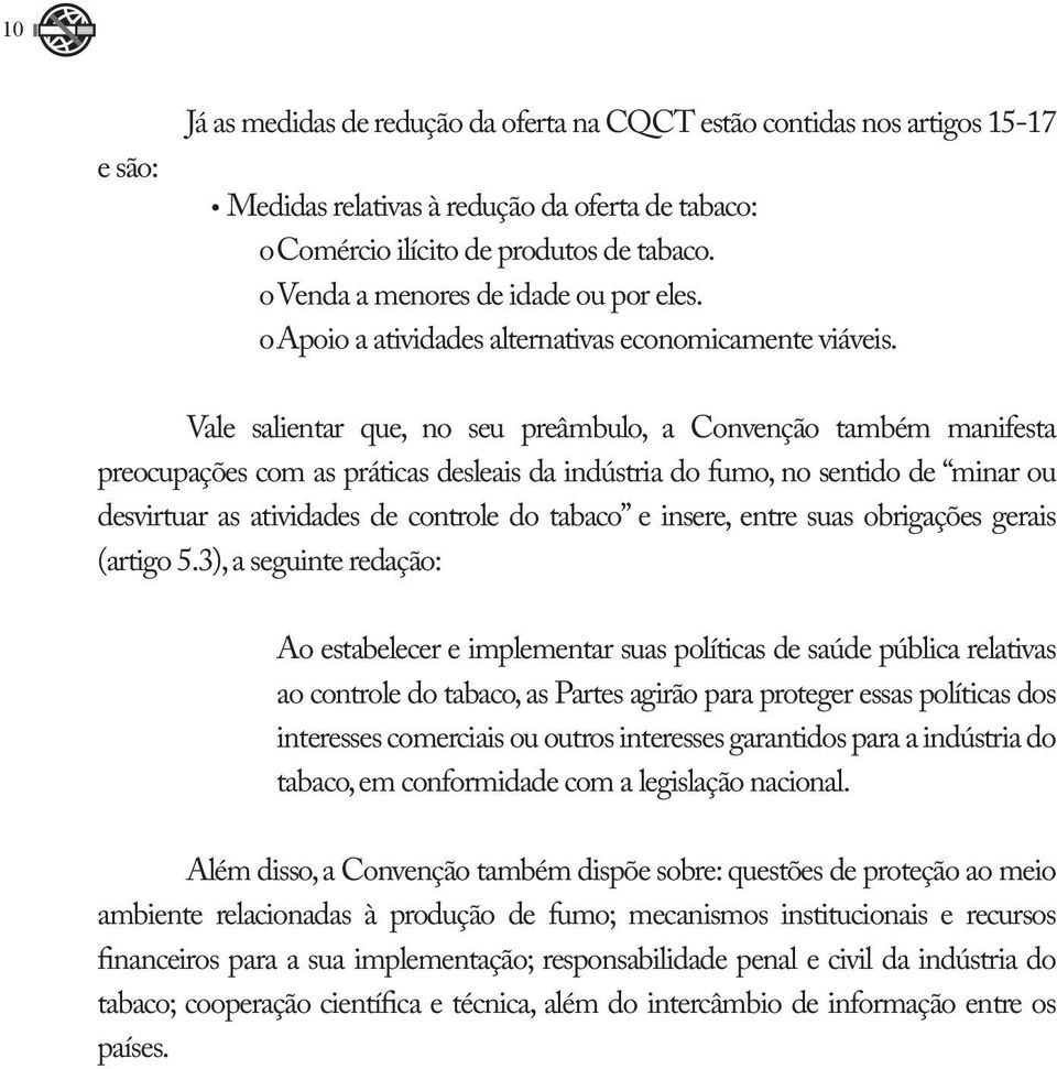 Vale salientar que, no seu preâmbulo, a Convenção também manifesta preocupações com as práticas desleais da indústria do fumo, no sentido de minar ou desvirtuar as atividades de controle do tabaco e