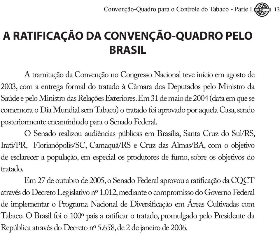 Em 31 de maio de 2004 (data em que se comemora o Dia Mundial sem Tabaco) o tratado foi aprovado por aquela Casa, sendo posteriormente encaminhado para o Senado Federal.