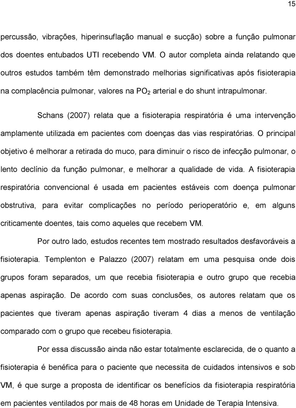 Schans (2007) relata que a fisioterapia respiratória é uma intervenção amplamente utilizada em pacientes com doenças das vias respiratórias.