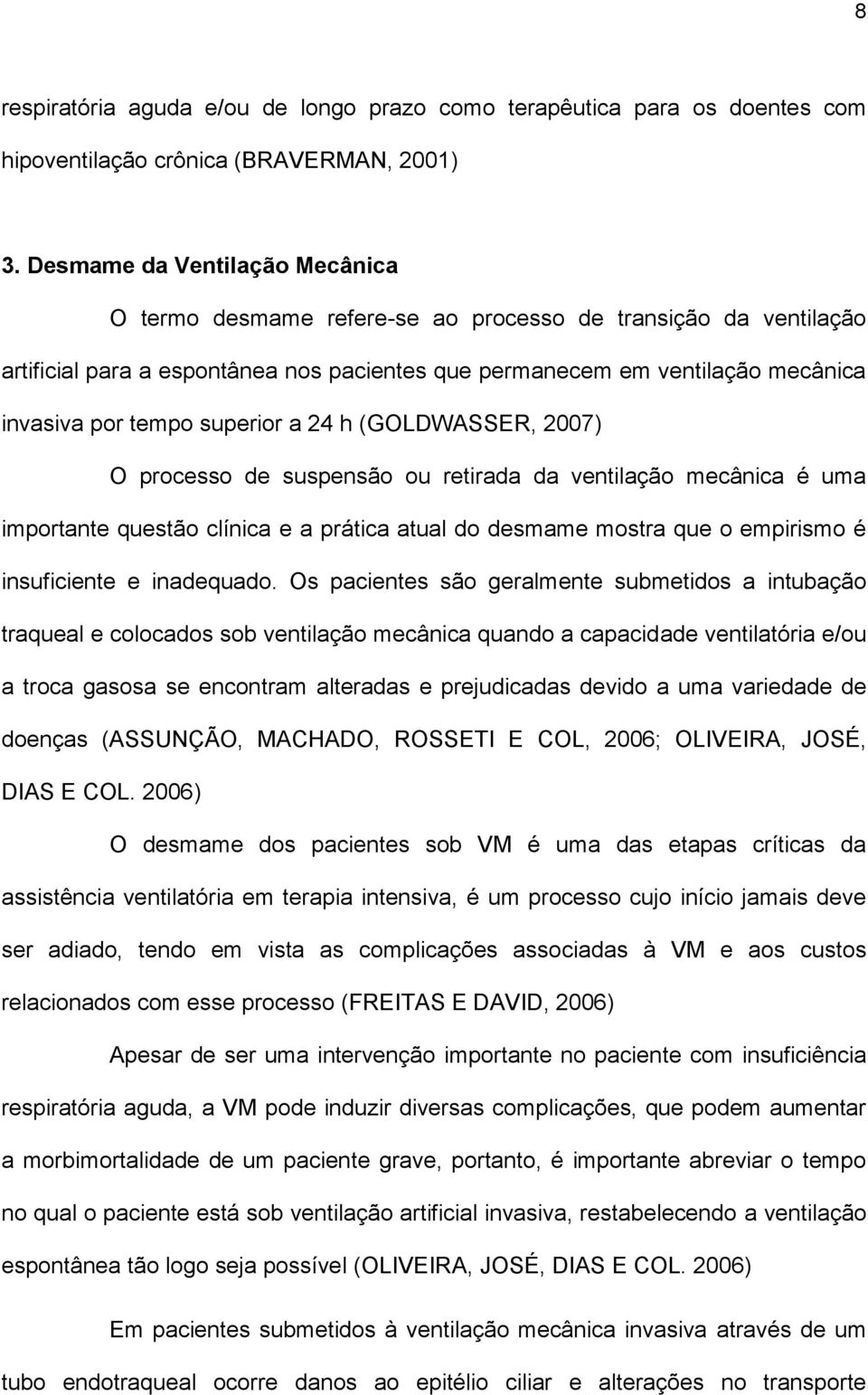 superior a 24 h (GOLDWASSER, 2007) O processo de suspensão ou retirada da ventilação mecânica é uma importante questão clínica e a prática atual do desmame mostra que o empirismo é insuficiente e