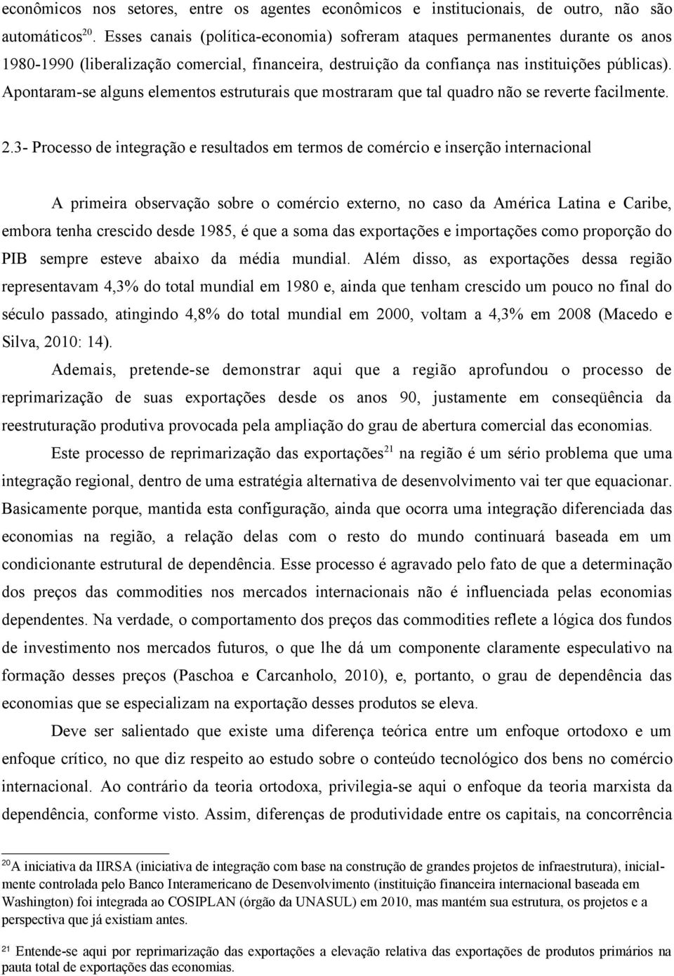 Apontaram-se alguns elementos estruturais que mostraram que tal quadro não se reverte facilmente. 2.