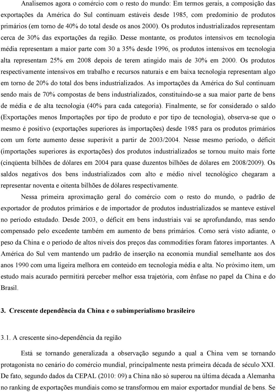 Desse montante, os produtos intensivos em tecnologia média representam a maior parte com 30 a 35% desde 1996, os produtos intensivos em tecnologia alta representam 25% em 2008 depois de terem