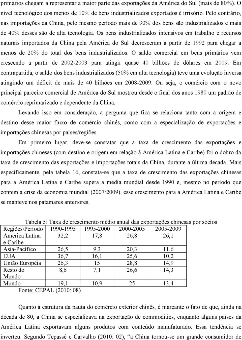 Os bens industrializados intensivos em trabalho e recursos naturais importados da China pela América do Sul decresceram a partir de 1992 para chegar a menos de 20% do total dos bens industrializados.