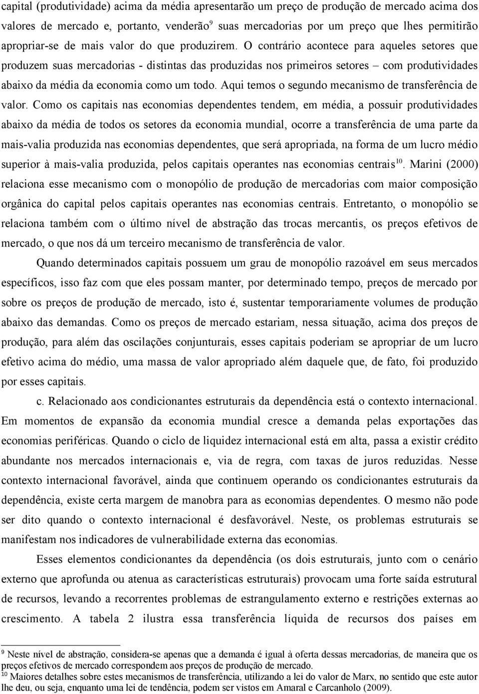 O contrário acontece para aqueles setores que produzem suas mercadorias - distintas das produzidas nos primeiros setores com produtividades abaixo da média da economia como um todo.